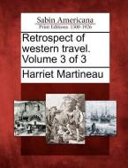 Retrospect of Western Travel. Volume 3 of 3 di Harriet Martineau edito da GALE ECCO SABIN AMERICANA
