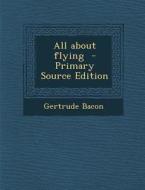 All about Flying di Gertrude Bacon edito da Nabu Press
