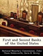 First And Second Banks Of The United States di John Thom Holdsworth, Davis R Dewey edito da Bibliogov