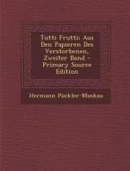 Tutti Frutti; Aus Den Papieren Des Verstorbenen, Zweiter Band di Hermann Puckler-Muskau edito da Nabu Press