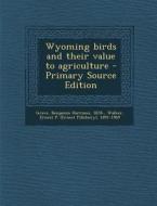 Wyoming Birds and Their Value to Agriculture di Benjamin Harrison Grave, Ernest P. 1891-1969 Walker edito da Nabu Press