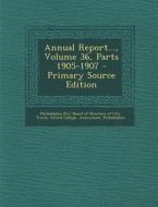 Annual Report..., Volume 36, Parts 1905-1907 di Girard College edito da Nabu Press