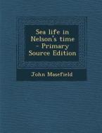Sea Life in Nelson's Time - Primary Source Edition di John Masefield edito da Nabu Press