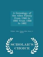 A Genealogy Of The Allen Family From 1568 To 1882 From 1568 To 1882 - Scholar's Choice Edition di Joshua Allen Henry a Homes Allen edito da Scholar's Choice