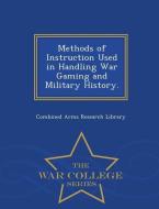 Methods of Instruction Used in Handling War Gaming and Military History. - War College Series edito da WAR COLLEGE SERIES