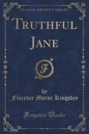 Truthful Jane (classic Reprint) di Florence Morse Kingsley edito da Forgotten Books