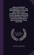 Memoir And Official Correspondence Of Gen. John Stark, With Notices Of Several Other Officers Of The Revolution. Also, A Biography Of Capt. Phinehas S di John Stark, Caleb Stark edito da Palala Press