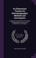 An Elementary Treatise On Phototopographic Methods And Instruments di John Adolphus Flemer edito da Palala Press