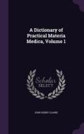 A Dictionary Of Practical Materia Medica, Volume 1 di John Henry Clarke edito da Palala Press