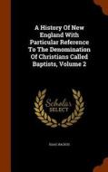 A History Of New England With Particular Reference To The Denomination Of Christians Called Baptists, Volume 2 di Isaac Backus edito da Arkose Press