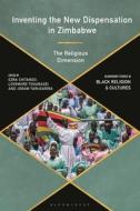 Inventing the New Dispensation in Zimbabwe: The Religious Dimensions edito da BLOOMSBURY ACADEMIC