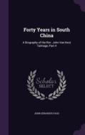 Forty Years In South China di John Gerardus Fagg edito da Palala Press