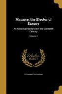 MAURICE THE ELECTOR OF SAXONY di Katharine Colquhoun edito da WENTWORTH PR