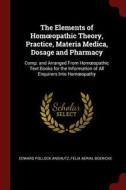 The Elements of Homoeopathic Theory, Practice, Materia Medica, Dosage and Pharmacy: Comp. and Arranged from Homoeopathic di Edward Pollock Anshutz, Felix Aerial Boericke edito da CHIZINE PUBN