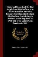 Historical Records of the 91st Argyllshire Highlanders, Now the 1st Battalion Princess Louise's Argyll and Sutherland Hi di Gerald Lionel Joseph Goff edito da CHIZINE PUBN