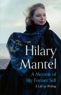A Memoir of My Former Self di Hilary Mantel edito da Hodder And Stoughton Ltd.