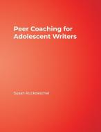 Peer Coaching for Adolescent Writers di Susan Ruckdeschel edito da Corwin