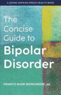 The Concise Guide To Bipolar Disorder di Francis Mark Mondimore edito da Johns Hopkins University Press