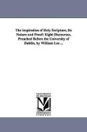 The Inspiration of Holy Scripture, Its Nature and Proof: Eight Discourses, Preached Before the University of Dublin, by  di William Lee edito da UNIV OF MICHIGAN PR