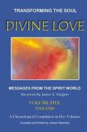 DIVINE LOVE - Transforming the Soul  VOL.V di James E. Padgett (Recorder), Joseph Babinsky (Compiler) edito da Lulu.com