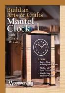 Build An Arts & Crafts Mantel Clock di Popular,Woodworking Editors edito da F&w Publications Inc