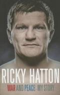 War And Peace: Ricky Hatton, My Story di Ricky Hatton edito da Pan Macmillan