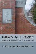 Grad All Over: Seeking Wisdom After College di Brad Ryder edito da Createspace