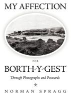 My Affection for Borth-Y-Gest: Through Photographs and Postcards di Norman Spragg edito da AUTHORHOUSE
