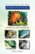 Your Guide to the Underwater World: Sydney & the Harbour di Steve Hulme edito da Createspace