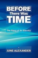 Before There Was Time: The Story of an Eternity di June Alexander edito da Createspace