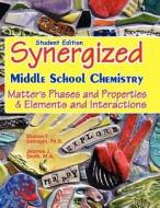 Student Edition: Synergized Middle School Chemistry: Matter's Phases and Properties & Elements and Interactions di Joanne J. Smith M. a., Sharon F. Johnson Ph. D. edito da Createspace