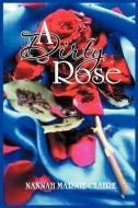 A Dirty Rose di Nannah Marnie-Claire edito da AUTHORHOUSE