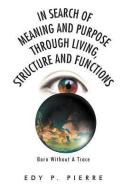 In Search of Meaning and Purpose Through Living, Structure and Function di Edy P. Pierre edito da Xlibris