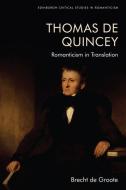 Thomas de Quincey: Romanticism in Translation di Brecht de Groote edito da EDINBURGH UNIV PR