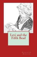 Levi and the Fifth Bead di Douglas H. Bradshaw edito da Createspace