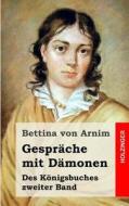 Gesprache Mit Damonen: Des Konigsbuches Zweiter Band di Bettina Von Arnim edito da Createspace