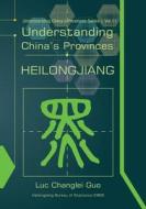 Understanding China's Provinces: Heilongjiang di Luc Guo, H. Bs edito da Createspace
