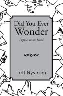 Did You Ever Wonder di Jeff Nystrom edito da Xlibris