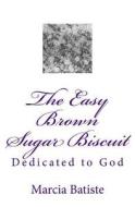 The Easy Brown Sugar Biscuit: Dedicated to God di Marcia Batiste Smith Wilson edito da Createspace Independent Publishing Platform
