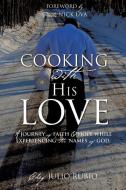 Cooking with His Love di Chef Julio Rubio edito da XULON PR