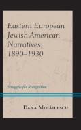 Eastern European Jewish American Narratives, 1890-1930 di Dana Mihailescu edito da Rowman & Littlefield Publishers