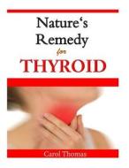 Natures Remedy for Thyroid di Carol Thomas edito da Createspace