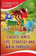 Dragon City Complete Guide: Cheats, Hints, Tips, Strategy and Walk-Through di Maple Tree Books edito da Createspace