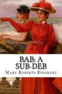 Bab: A Sub-Deb di Mary Roberts Rinehart edito da Createspace Independent Publishing Platform