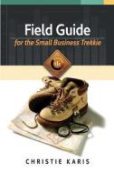 Field Guide for the Small Business Trekkie di Christie Karis edito da Createspace