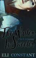 The Water Is Sweeter di Eli Constant edito da Createspace
