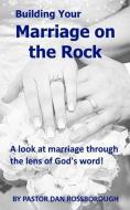 Building Your Marriage on the Rock: A Look at Marriage Through the Lens of God's Word! di Dan Rossborough Sr edito da MOVEMENT PUB