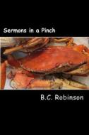 Sermons in a Pinch: Prepared Sermons for the Unprepared Pastor di B. C. Robinson edito da Createspace