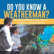Do You Know A Weatherman? | The Field Of Meteorology Grade 5 | Children's Weather Books di Baby Professor edito da Speedy Publishing LLC