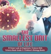 The Smallest Unit Of Life | A Closer Look At Organisms | Science Kids | Science Book Grade 5 | Children's Biology Books di Baby Professor edito da Speedy Publishing LLC